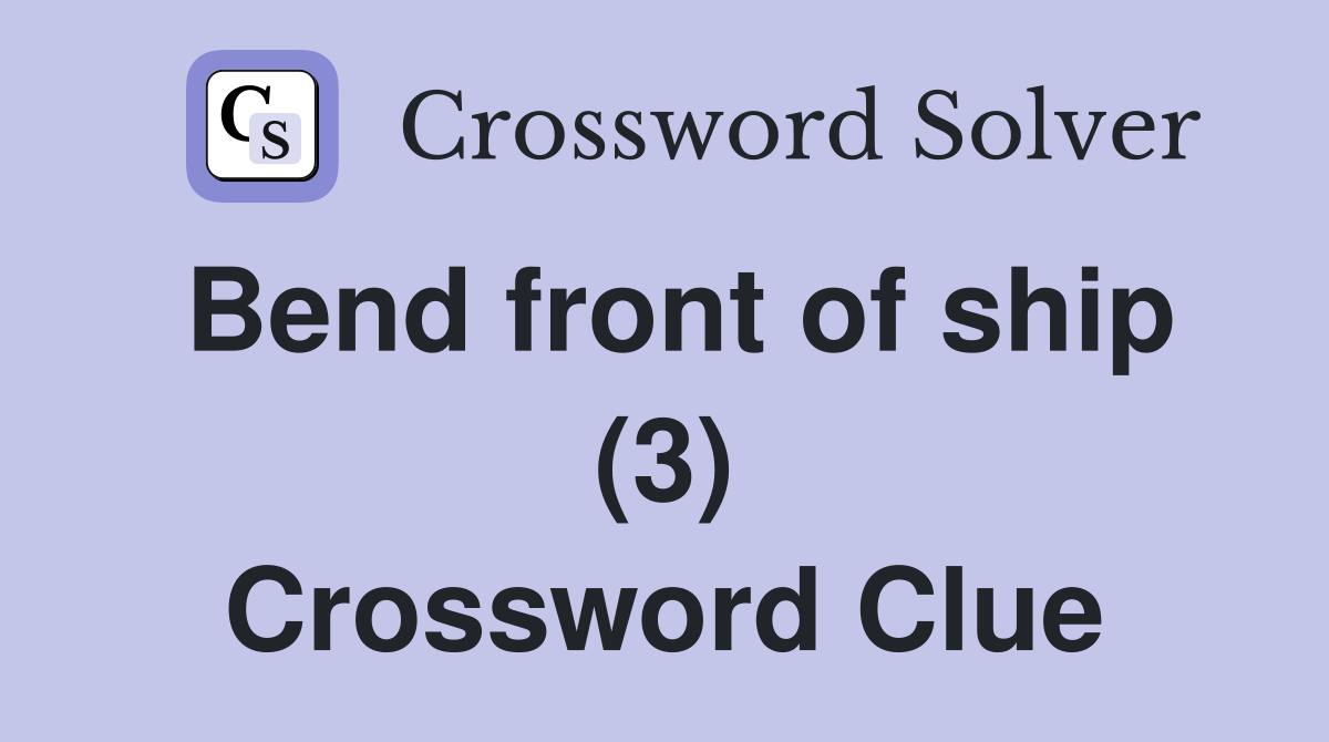 Bend front of ship (3) Crossword Clue Answers Crossword Solver